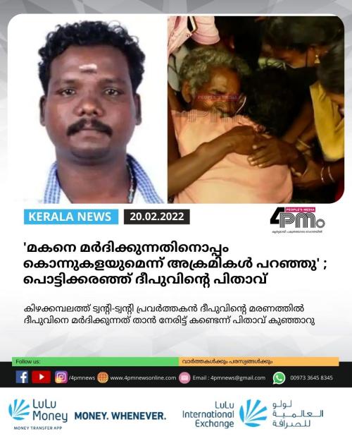 'മകനെ മര്ദിക്കുന്നതിനൊപ്പം കൊന്നുകളയുമെന്ന് അക്രമികൾ പറഞ്ഞു'. പൊട്ടിക്കരഞ്ഞ് ദീപുവിന്റെ പിതാവ് 'മകനെ മര്ദിക്കുന്നതിനൊപ്പം കൊന്നുകളയുമെന്ന് അക്രമികൾ പറഞ്ഞു'. പൊട്ടിക്കരഞ്ഞ് ദീപുവിന്റെ പിതാവ്
