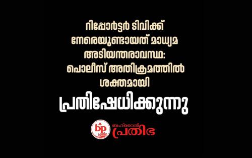 റിപ്പോർട്ടർ ടിവിക്ക് നേരെയുണ്ടായത് 'മാധ്യമ അടിയന്തരാവസ്ഥ': പൊലീസ് അതിക്രമത്തിൽ ശക്തമായി പ്രതിഷേധിച്ചു ബഹ്‌റൈൻ പ്രതിഭ