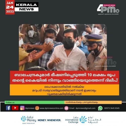 ബാലചന്ദ്രകുമാർ ഭീഷണിപ്പെടുത്തി 10 ലക്ഷം രൂപ തന്‍റെ കൈയിൽ നിന്നും വാങ്ങിയെടുത്തെന്ന് ദിലീപ്